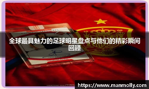 全球最具魅力的足球明星盘点与他们的精彩瞬间回顾